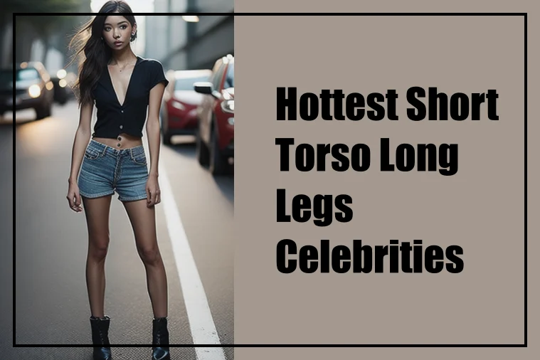 20 Hottest Short Torso Long Legs Celebrities 2023 - OtakusNotes